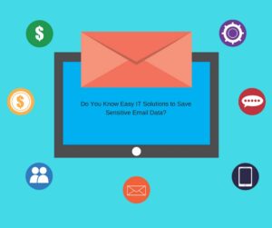 Do You Know Easy IT Solutions to Save Sensitive Email Data?